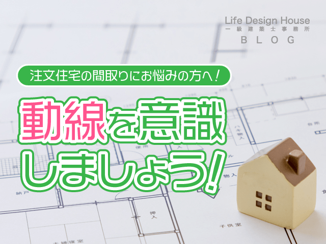注文住宅の間取りにお悩みの方へ！動線を意識しましょう！